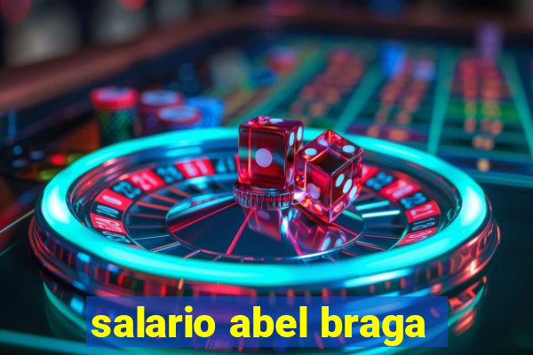 salario abel braga